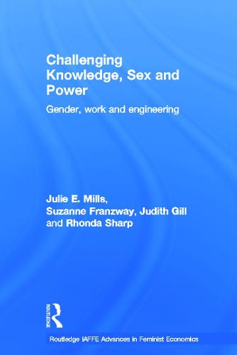 Challenging Knowledge, Sex and Power: Gender, Work and Engineering - Routledge IAFFE Advances in Feminist Economics (Hardback)