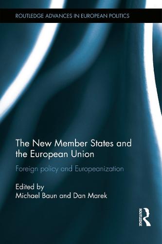 The New Member States and the European Union: Foreign Policy and Europeanization - Routledge Advances in European Politics (Hardback)