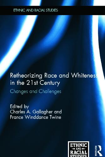 Retheorizing Race and Whiteness in the 21st Century: Changes and Challenges - Ethnic & Racial Studies (Hardback)