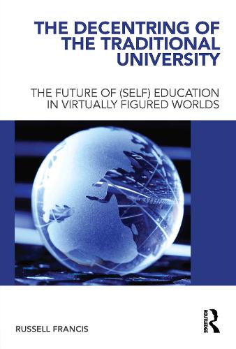 The Decentring of the Traditional University: The Future of (Self) Education in Virtually Figured Worlds (Paperback)