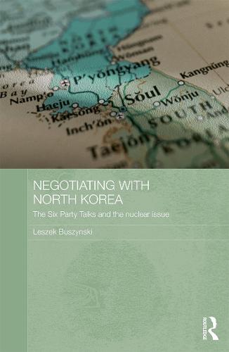 Negotiating with North Korea: The Six Party Talks and the Nuclear Issue (Hardback)