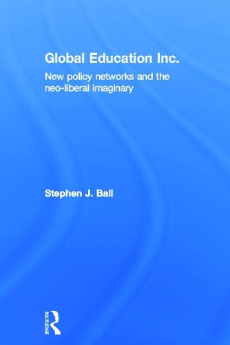 Global Education Inc.: New Policy Networks and the Neoliberal Imaginary (Hardback)