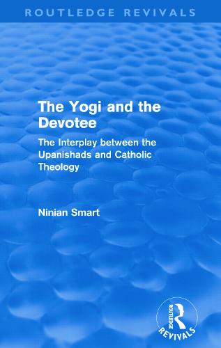 The Yogi and the Devotee: The Interplay Between the Upanishads and Catholic Theology - Routledge Revivals (Paperback)