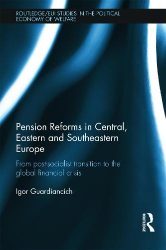 Pension Reforms in Central, Eastern and Southeastern Europe: From Post-Socialist Transition to the Global Financial Crisis (Hardback)