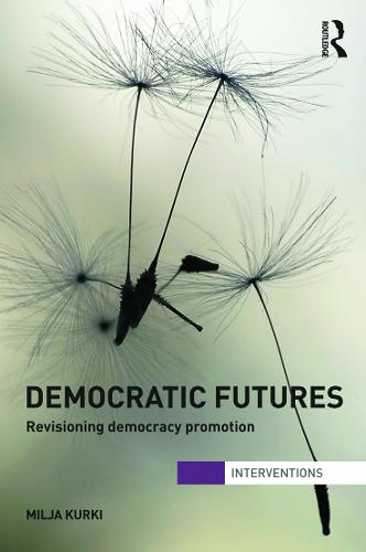 Democratic Futures: Re-Visioning Democracy Promotion - Interventions (Paperback)