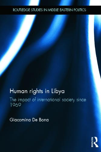 Human Rights in Libya: The Impact of International Society Since 1969 - Routledge Studies in Middle Eastern Politics (Hardback)