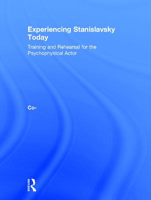 Experiencing Stanislavsky Today: Training and Rehearsal for the Psychophysical Actor (Hardback)