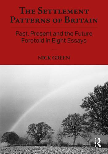 The Settlement Patterns of Britain: Past, Present and the Future Foretold in Eight Essays - Planning, History and Environment Series (Hardback)