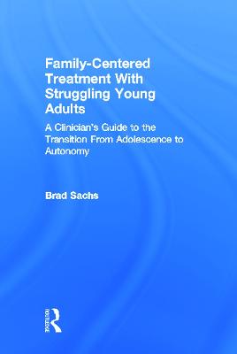 Family-Centered Treatment With Struggling Young Adults: A Clinician's Guide to the Transition From Adolescence to Autonomy (Hardback)