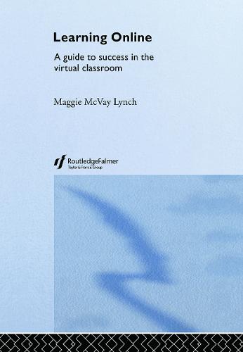 Learning Online: A Guide to Success in the Virtual Classroom (Hardback)