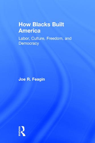 How Blacks Built America: Labor, Culture, Freedom, and Democracy (Hardback)