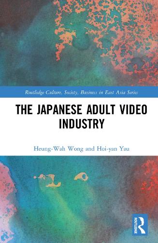 The Japanese Adult Video Industry - Routledge Culture, Society, Business in East Asia Series (Hardback)