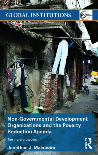 Non-Governmental Development Organizations and the Poverty Reduction Agenda: The moral crusaders - Global Institutions (Paperback)