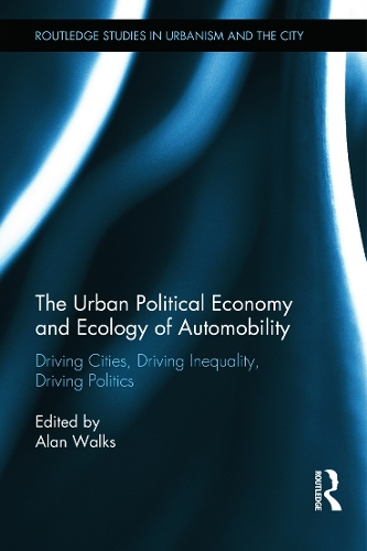 The Urban Political Economy and Ecology of Automobility: Driving Cities, Driving Inequality, Driving Politics - Routledge Studies in Urbanism and the City (Hardback)