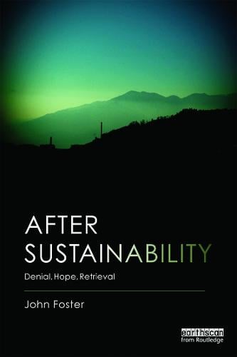 After Sustainability: Denial, Hope, Retrieval (Paperback)