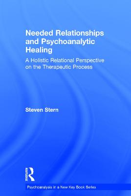 Needed Relationships and Psychoanalytic Healing: A Holistic Relational Perspective on the Therapeutic Process - Psychoanalysis in a New Key Book Series (Hardback)