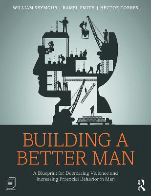Building a Better Man: A Blueprint for Decreasing Violence and Increasing Prosocial Behavior in Men (Paperback)