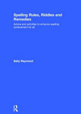 Spelling Rules, Riddles and Remedies: Advice and activities to enhance spelling achievement for all (Hardback)