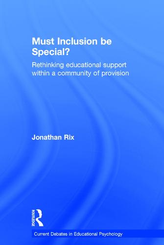 Must Inclusion be Special?: Rethinking educational support within a community of provision - Current Debates in Educational Psychology (Hardback)