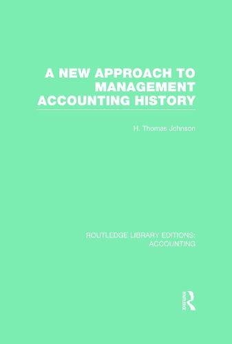 A New Approach to Management Accounting History (RLE Accounting) - Routledge Library Editions: Accounting (Hardback)