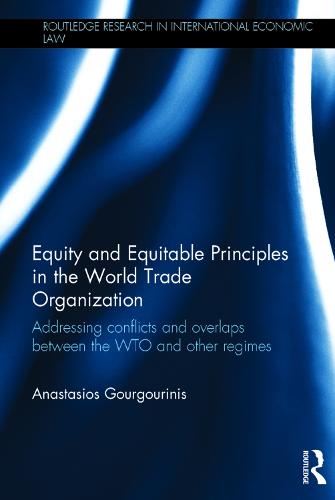 Equity and Equitable Principles in the World Trade Organization: Addressing Conflicts and Overlaps between the WTO and Other Regimes - Routledge Research in International Economic Law (Hardback)