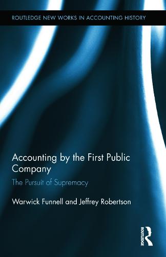 Accounting by the First Public Company: The Pursuit of Supremacy - Routledge New Works in Accounting History (Hardback)