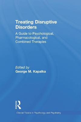Treating Disruptive Disorders: A Guide to Psychological, Pharmacological, and Combined Therapies - Clinical Topics in Psychology and Psychiatry (Hardback)