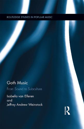 Goth Music: From Sound to Subculture - Routledge Studies in Popular Music (Hardback)
