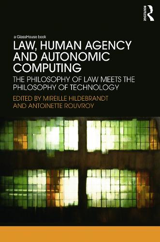 Law, Human Agency and Autonomic Computing: The Philosophy of Law Meets the Philosophy of Technology (Paperback)