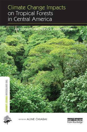 Climate Change Impacts on Tropical Forests in Central America: An ecosystem service perspective - Earthscan Forest Library (Hardback)