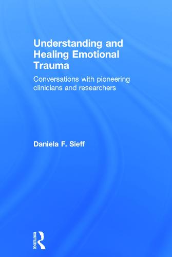 Understanding and Healing Emotional Trauma: Conversations with pioneering clinicians and researchers (Hardback)