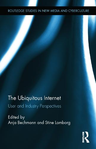 The Ubiquitous Internet: User and Industry Perspectives - Routledge Studies in New Media and Cyberculture (Hardback)
