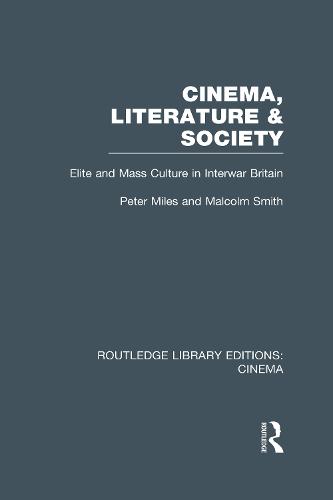 Cinema, Literature & Society: Elite and Mass Culture in Interwar Britain - Routledge Library Editions: Cinema (Hardback)