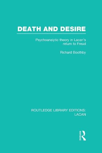 Death and Desire: Psychoanalytic Theory in Lacan's Return to Freud - Routledge Library Editions: Lacan (Hardback)