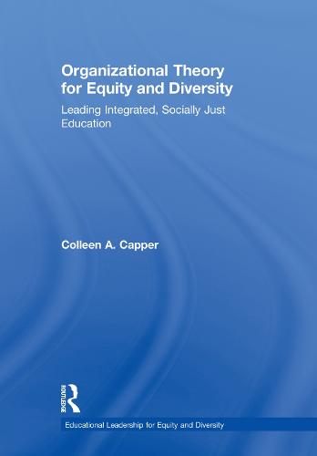 Organizational Theory for Equity and Diversity: Leading Integrated, Socially Just Education - Educational Leadership for Equity and Diversity (Hardback)