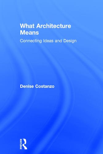 What Architecture Means: Connecting Ideas and Design (Hardback)