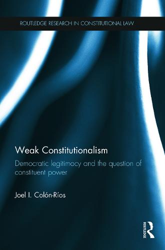 Weak Constitutionalism: Democratic Legitimacy and the Question of Constituent Power (Paperback)