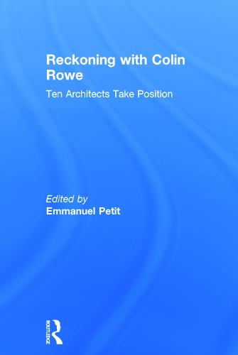 Reckoning with Colin Rowe: Ten Architects Take Position (Hardback)