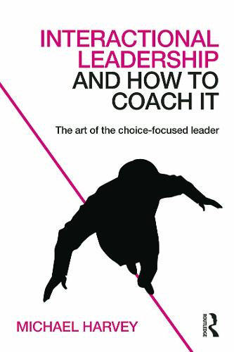 Interactional Leadership and How to Coach It: The art of the choice-focused leader (Paperback)