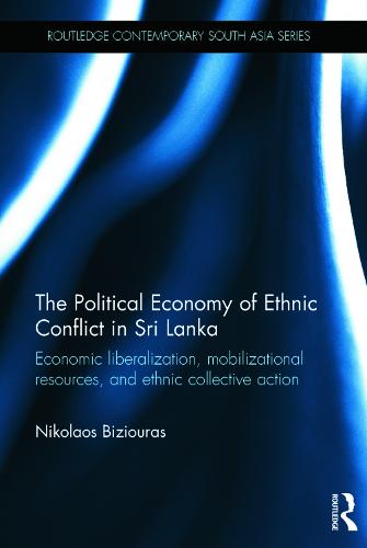 The Political Economy of Ethnic Conflict in Sri Lanka: Economic Liberalization, Mobilizational Resources, and Ethnic Collective Action - Routledge Contemporary South Asia Series (Hardback)