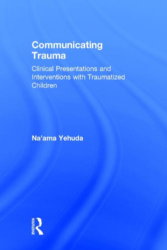 Communicating Trauma: Clinical Presentations and Interventions with Traumatized Children (Hardback)