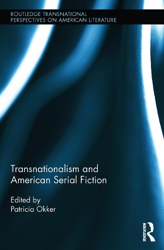 Transnationalism and American Serial Fiction - Routledge Transnational Perspectives on American Literature (Paperback)