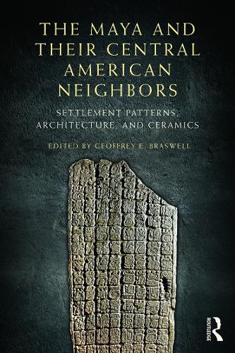 The Maya and Their Central American Neighbors: Settlement Patterns, Architecture, Hieroglyphic Texts and Ceramics (Paperback)