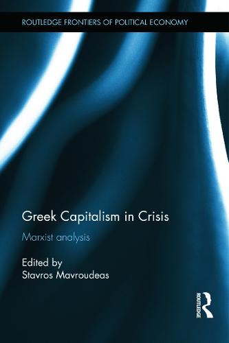 Greek Capitalism in Crisis: Marxist Analyses - Routledge Frontiers of Political Economy (Hardback)
