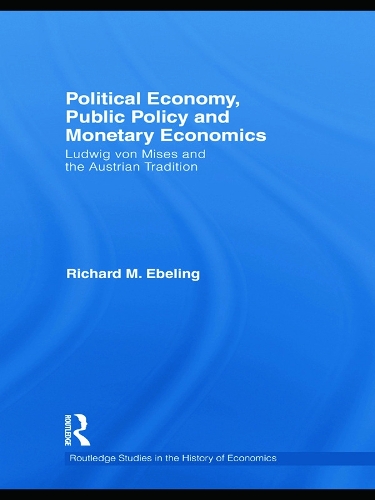 Political Economy, Public Policy and Monetary Economics: Ludwig von Mises and the Austrian Tradition (Paperback)