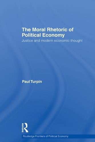 The Moral Rhetoric of Political Economy: Justice and Modern Economic Thought - Routledge Frontiers of Political Economy 136 (Paperback)