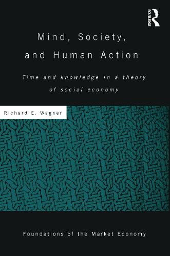 Mind, Society, and Human Action: Time and Knowledge in a Theory of Social Economy - Routledge Foundations of the Market Economy (Paperback)