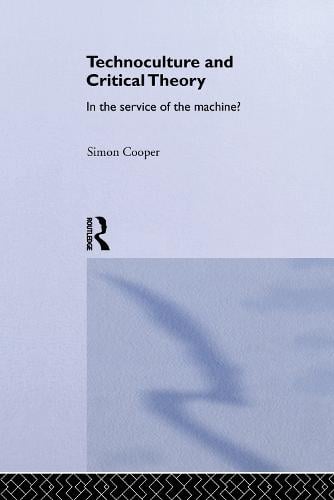 Technoculture and Critical Theory: In the Service of the Machine? - Routledge Studies in Science, Technology and Society (Paperback)