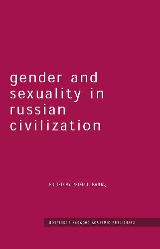 Gender and Sexuality in Russian Civilisation - Routledge Harwood Studies in Russian and European Literature (Paperback)
