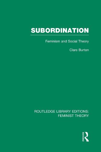 Subordination: Feminism and Social Theory - Routledge Library Editions: Feminist Theory (Paperback)